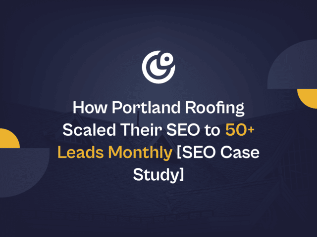 How portland roofing scaled their seo to 50 leads monthly seo case study